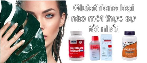  glutathione loại nào mới thực sự tốt nhất