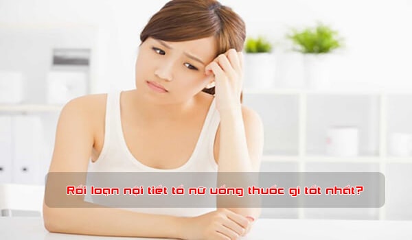  top 3 thuốc nội tiết tố tốt nhất hiện nay