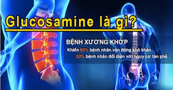 Glucosamine là gì, Công dụng của Glucosamine, loại tốt nhất