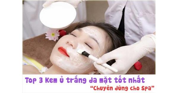 Top 3 Kem ủ trắng da mặt tốt nhất, chuyên dùng cho spa