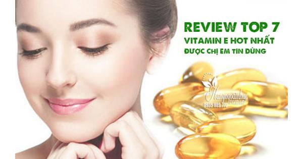 Review TOP 7 Vitamin E hot nhất được chị em tin dùng