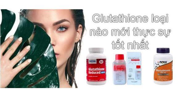 Khám phá Glutathione loại nào tốt nhất thị trường