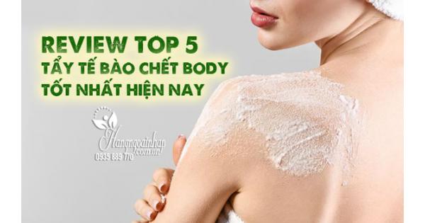 ​Review top 5 tẩy tế bào chết body tốt nhất hiện nay 