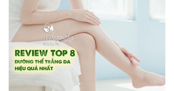 Review TOP 8 dưỡng thể trắng da hiệu quả nhất