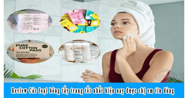 Review Các loại bông tẩy trang tốt nhất hiện nay được chị em tin dùng