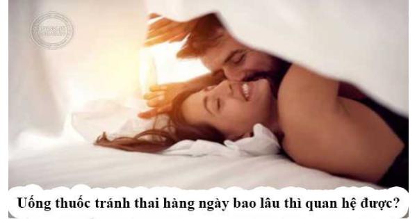 Uống thuốc tránh thai hàng ngày bao lâu thì quan hệ được