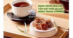 Dùng hồng sâm lát tẩm mật ong có gây nóng trong không?