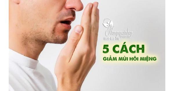 5 cách giảm mùi hôi miệng hiệu quả và nhanh chóng