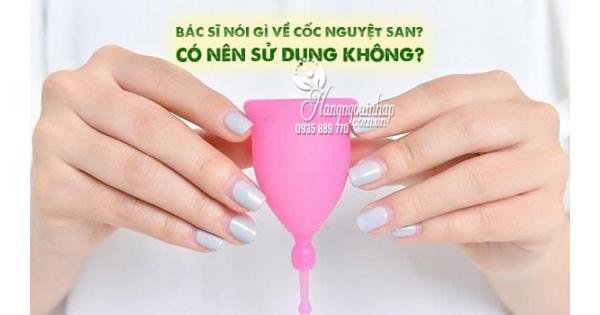Bác sĩ nói gì về cốc nguyệt san? Có nên sử dụng không? 