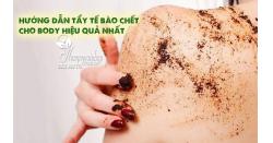 Hướng dẫn tẩy tế bào chết cho body hiệu quả nhất