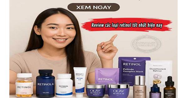 [TOP 12] Review các loại retinol tốt nhất hiện nay, Xem ngay