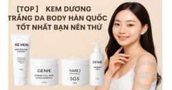 [TOP 6] Kem dưỡng trắng da body Hàn Quốc nào tốt nhất hiện nay