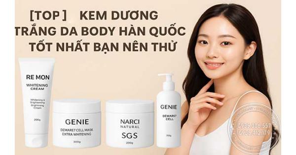 [TOP 6] Kem dưỡng trắng da body Hàn Quốc nào tốt nhất hiện nay