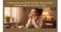 Chăm sóc da khô trong mùa đông: Tips đơn giản ai cũng làm được