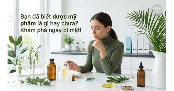 Bạn đã biết dược mỹ phẩm là gì hay chưa? Khám phá ngay bí mật!