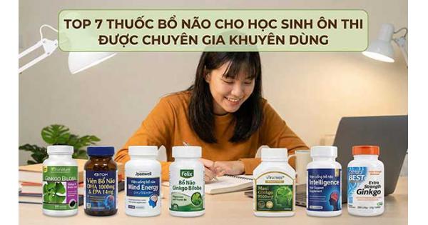 Top 7 thuốc bổ não cho học sinh ôn thi được chuyên gia khuyên dùng