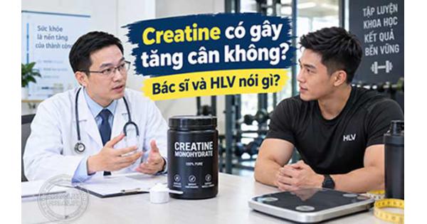 Creatine có gây tăng cân không? Bác sĩ và HLV nói gì?